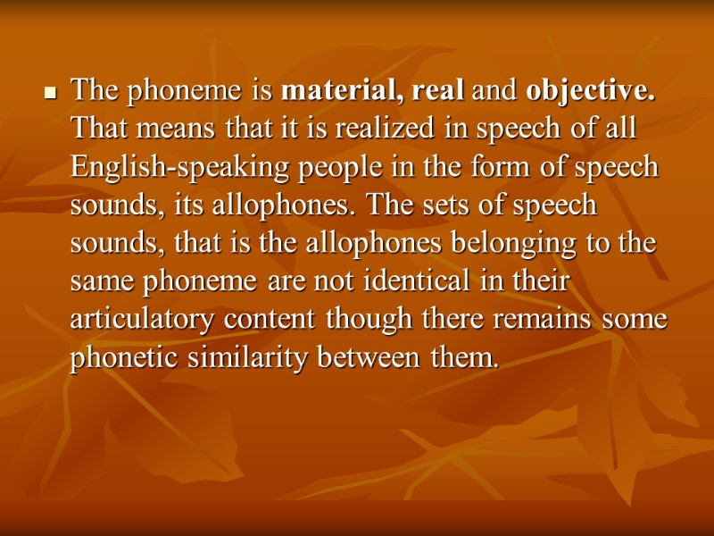 The phoneme is material, real and objective. That means that it is realized in
